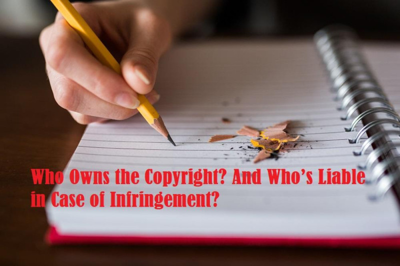 Who Owns The Copyright? And Who’s Liable In Case Of Infringement ...